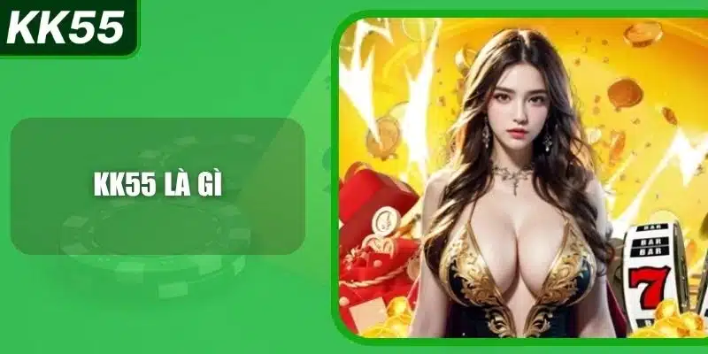 KK55 Là Gì? Hoạt Động Ra Sao? 1 kk55-la-gi