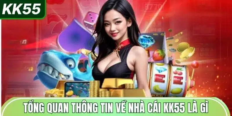 tong-quan-thong-tin-ve-nha-cai-kk55-la-gi