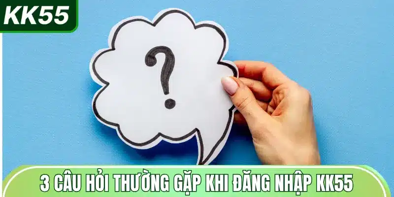 3-cau-hoi-thuong-gap-khi-dang-nhap-kk55