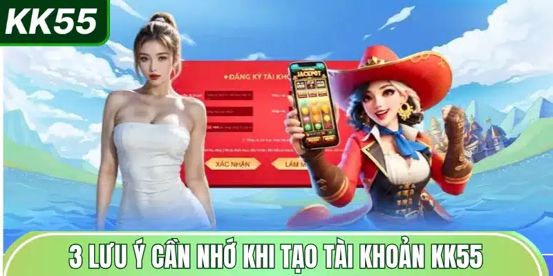3-luu-y-can-nho-khi-tao-tai-khoan-kk55