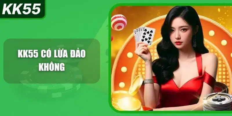 KK55 Có Lừa Đảo Không? 1 kk55-co-lua-dao-khong