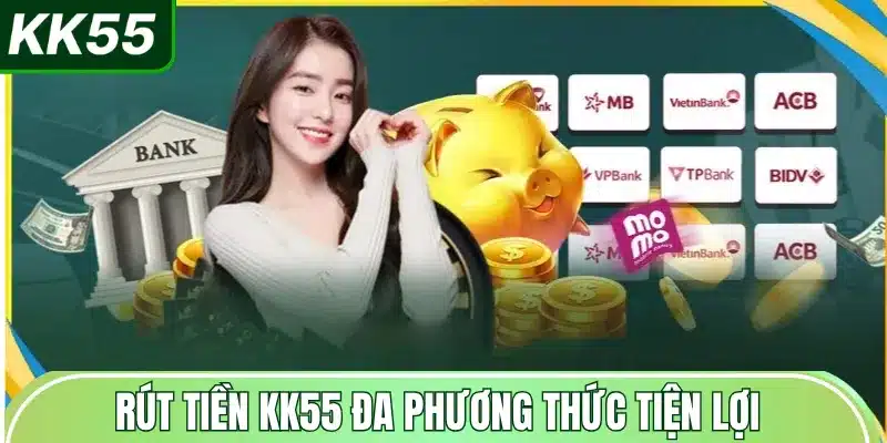 rut-tien-kk55-da-phuong-thuc-tien-loi