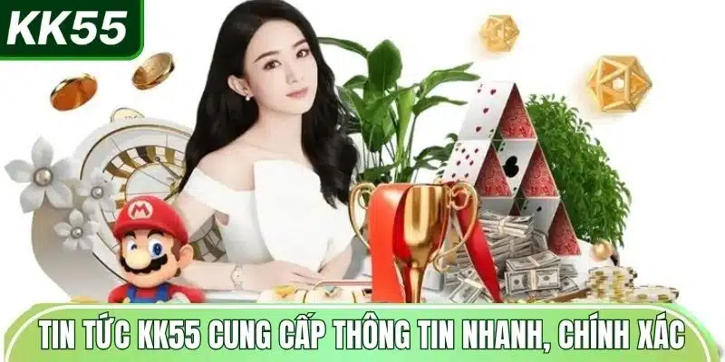 tin-tuc-kk55-cung-cap-thong-tin-nhanh-chinh-xac