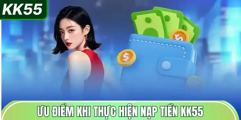 uu-diem-khi-thuc-hien-nap-tien-kk55