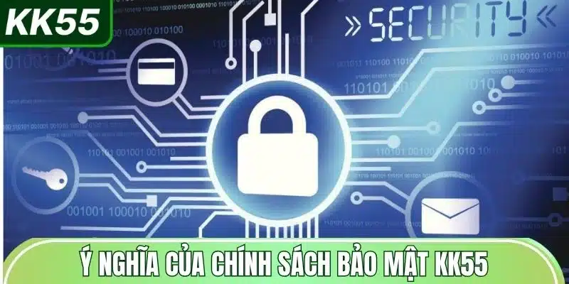 Chính Sách Bảo Mật KK55 1 y-nghia-cua-chinh-sach-bao-mat-kk55